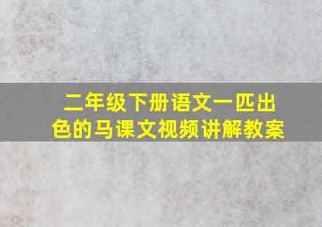 二年级下册语文一匹出色的马课文视频讲解教案