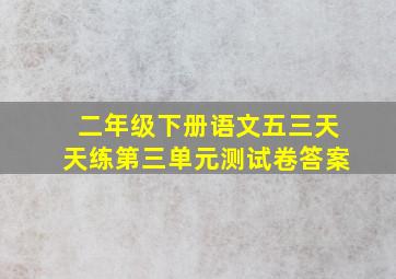 二年级下册语文五三天天练第三单元测试卷答案