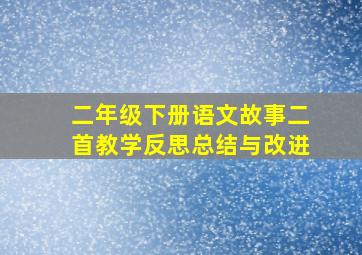 二年级下册语文故事二首教学反思总结与改进