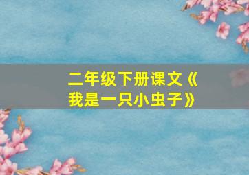 二年级下册课文《我是一只小虫子》