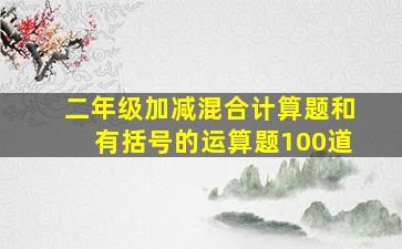 二年级加减混合计算题和有括号的运算题100道