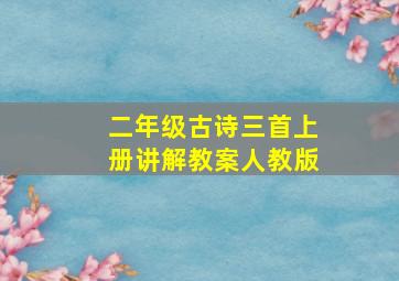 二年级古诗三首上册讲解教案人教版