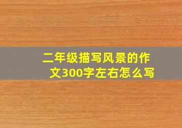 二年级描写风景的作文300字左右怎么写