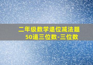 二年级数学退位减法题50道三位数-三位数