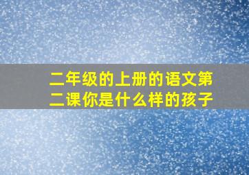 二年级的上册的语文第二课你是什么样的孩子