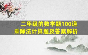 二年级的数学题100道乘除法计算题及答案解析