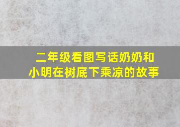 二年级看图写话奶奶和小明在树底下乘凉的故事