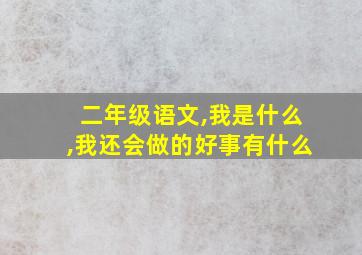 二年级语文,我是什么,我还会做的好事有什么