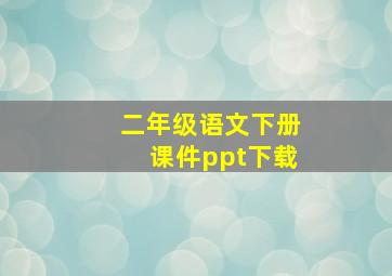 二年级语文下册课件ppt下载