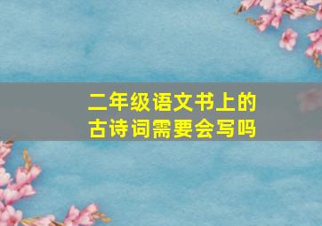 二年级语文书上的古诗词需要会写吗