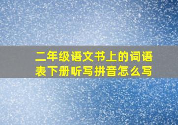 二年级语文书上的词语表下册听写拼音怎么写