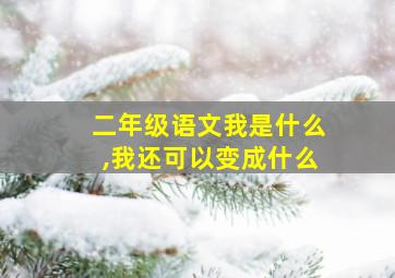 二年级语文我是什么,我还可以变成什么