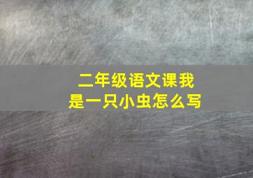 二年级语文课我是一只小虫怎么写