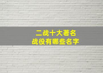 二战十大著名战役有哪些名字