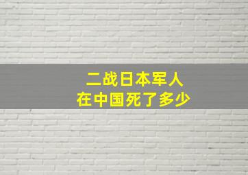 二战日本军人在中国死了多少