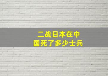 二战日本在中国死了多少士兵