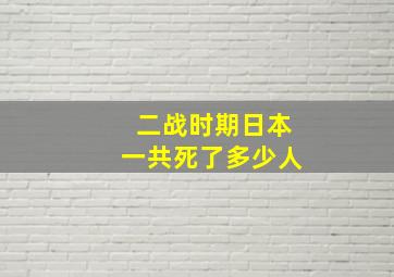 二战时期日本一共死了多少人