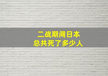 二战期间日本总共死了多少人