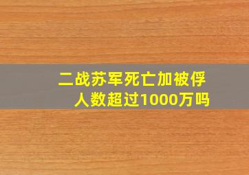 二战苏军死亡加被俘人数超过1000万吗