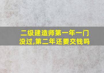 二级建造师第一年一门没过,第二年还要交钱吗