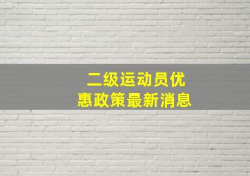 二级运动员优惠政策最新消息