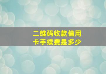 二维码收款信用卡手续费是多少