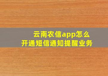 云南农信app怎么开通短信通知提醒业务