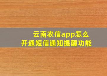 云南农信app怎么开通短信通知提醒功能