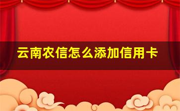 云南农信怎么添加信用卡