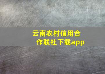 云南农村信用合作联社下载app