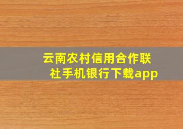 云南农村信用合作联社手机银行下载app