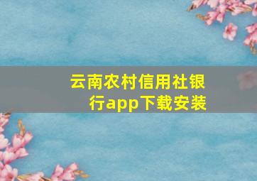 云南农村信用社银行app下载安装