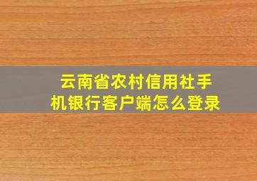 云南省农村信用社手机银行客户端怎么登录