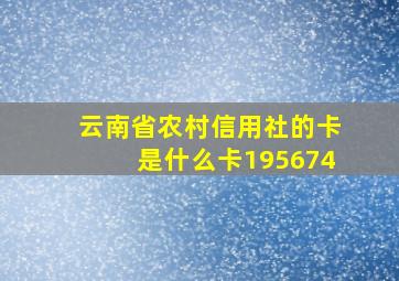 云南省农村信用社的卡是什么卡195674