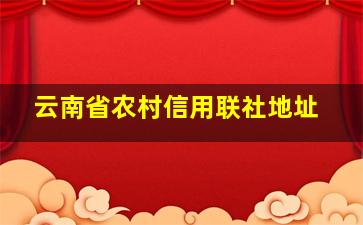 云南省农村信用联社地址