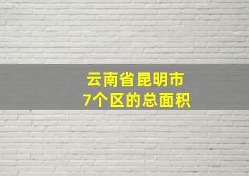 云南省昆明市7个区的总面积