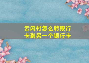 云闪付怎么转银行卡到另一个银行卡