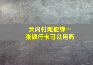 云闪付随便绑一张银行卡可以用吗