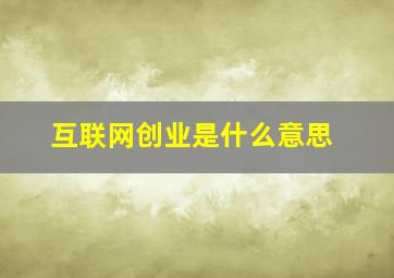 互联网创业是什么意思