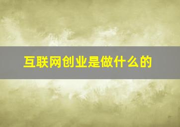 互联网创业是做什么的