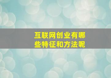 互联网创业有哪些特征和方法呢