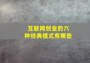 互联网创业的六种经典模式有哪些