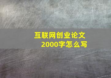 互联网创业论文2000字怎么写