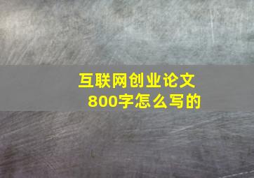 互联网创业论文800字怎么写的