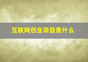 互联网创业项目是什么