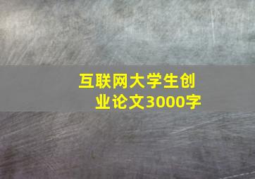 互联网大学生创业论文3000字