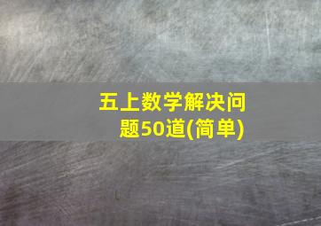 五上数学解决问题50道(简单)