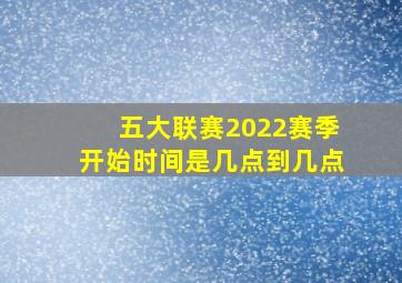 五大联赛2022赛季开始时间是几点到几点