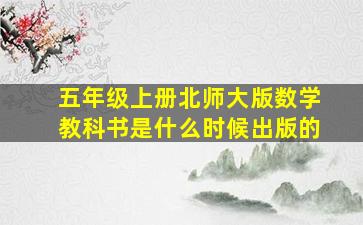 五年级上册北师大版数学教科书是什么时候出版的