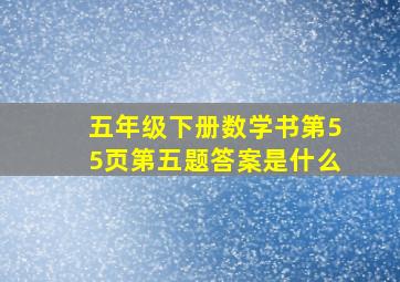 五年级下册数学书第55页第五题答案是什么